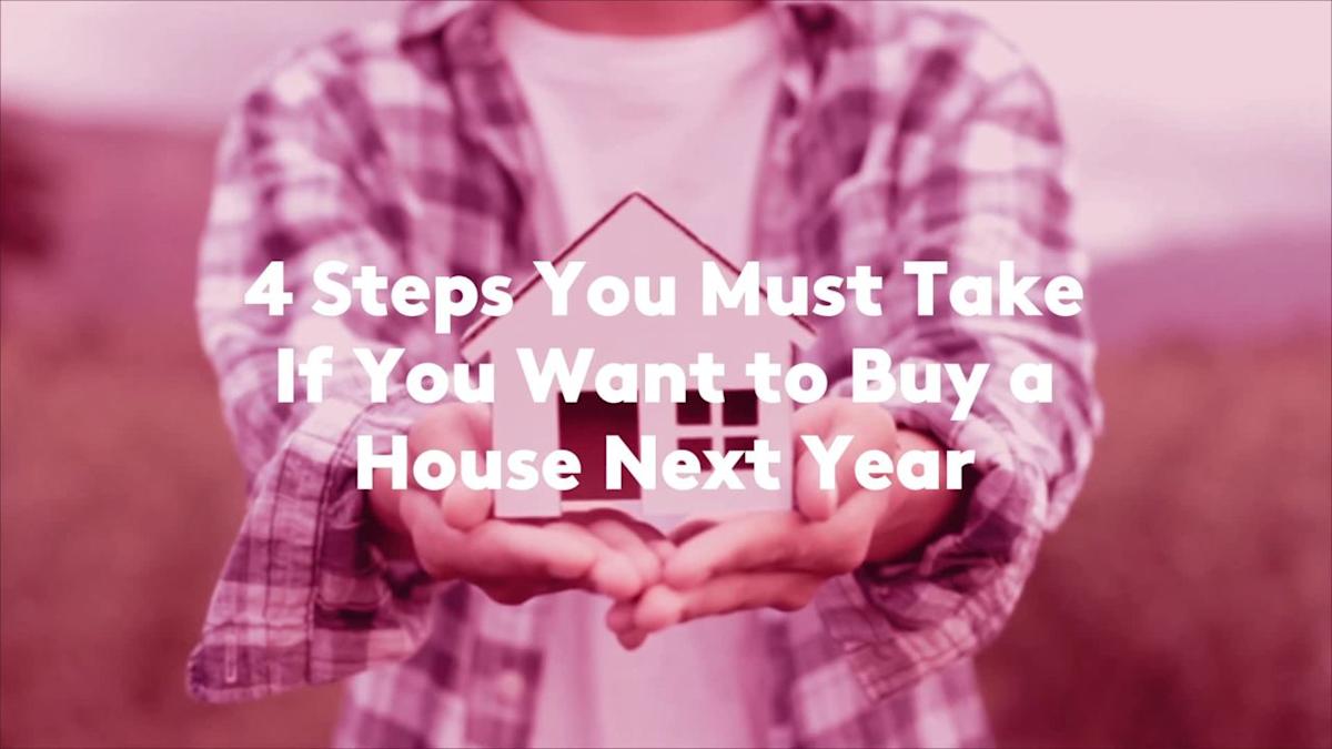 4 Steps You Must Take If You Want to Buy a House Next Year